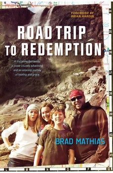 Road Trip to Redemption: A Disconnected Family, a Cross-Country Adventure, and an Amazing Journey of Healing and Grace 9781414363943