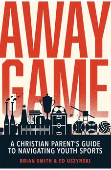 Away Game: A Christian Parent’s Guide to Navigating Youth Sports | Christian Sports Parenting | Sports Discipleship 9780830788361