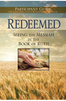 Redeemed: Seeing The Messiah In The Book Of Ruth Participant Guide For The 6-Session DVD-based Bible Study