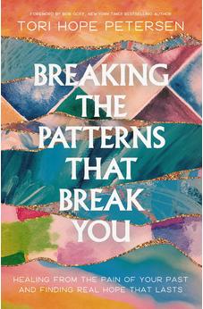 Breaking the Patterns That Break You: Healing from the Pain of Your Past and Finding Real Hope That Lasts