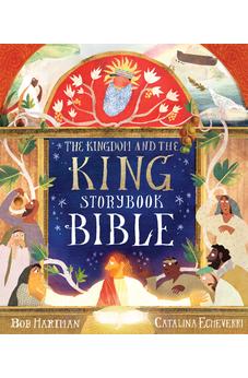 The Kingdom and the King Storybook Bible (70 Illustrated Children’s Bible Stories from the Old & New Testaments for Girls and Boys Ages 4-8) 9781802543384