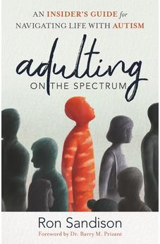 Adulting on the Spectrum: An Insider's Guide for Navigating Life with Autism 9780825449338