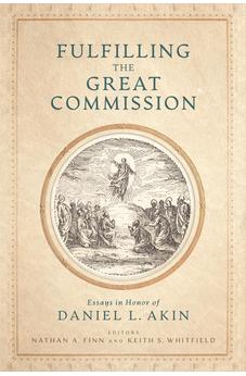 Fulfilling the Great Commission: Essays in Honor of Daniel L. Akin 9781087785325