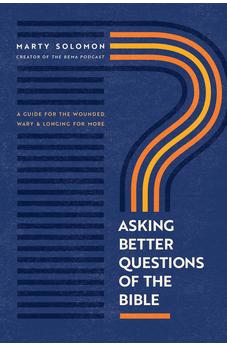 Asking Better Questions of the Bible: A Guide for the Wounded, Wary, and Longing for More 9781641585705