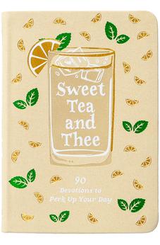 Sweet Tea and Thee: 90 Devotions to Perk Up Your Day - Sweeten Your Life with Southern Wit and Biblical Wisdom