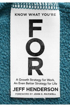 Know What You're FOR: A Growth Strategy for Work, An Even Better Strategy for Life 9780310356318