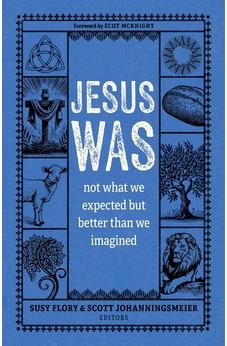 Jesus Was: Not What We Expected but Better Than We Imagined 9780825449567