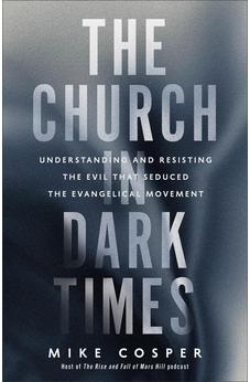 The Church in Dark Times: Understanding and Resisting the Evil That Seduced the Evangelical Movement 9781587435737