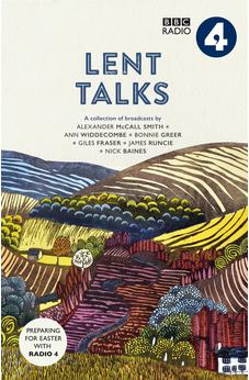 Lent Talks: A Collection of Broadcasts by Nick Baines, Giles Fraser, Bonnie Greer, Alexander McCall Smith, James Runcie and Ann Widdecombe 9780281078639