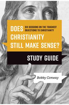 Does Christianity Still Make Sense? Study Guide: Six Sessions on the Toughest Objections to Christianity
