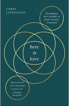 Here to Love: Recapturing the Centrality of Jesus' Greatest Command 9781802543230