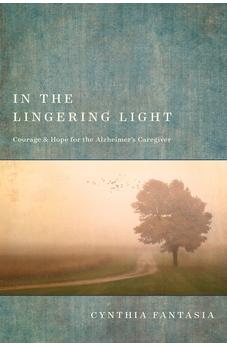 In the Lingering Light: Courage and Hope for the Alzheimer's Caregiver 9781631469114