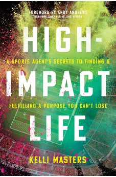 High-Impact Life: A Sports Agent's Secrets to Finding and Fulfilling a Purpose You Can't Lose 9781496444530