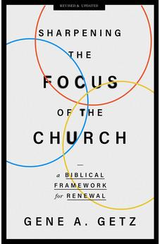 Sharpening the Focus of the Church: A Biblical Framework for Renewal