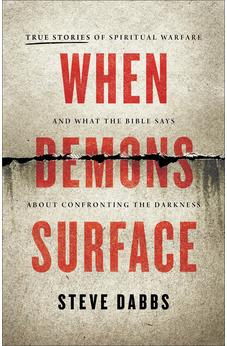 When Demons Surface: True Stories of Spiritual Warfare and What the Bible Says about Confronting the Darkness 9781540904119
