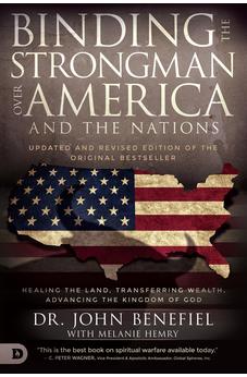 Binding the Strongman Over America and the Nations: Healing the Land, Transferring Wealth, and Advancing the Kingdom of God 9780768453225