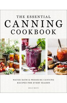 The Essential Canning Cookbook: Water Bath and Pressure Canning Recipes for Every Season 9781400352012