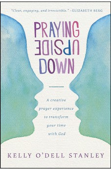 Praying Upside Down: A Creative Prayer Experience to Transform Your Time with God 9781414389837