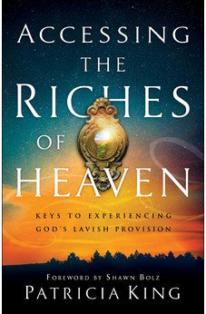 Accessing the Riches of Heaven: Keys to Experiencing God's Lavish Provision