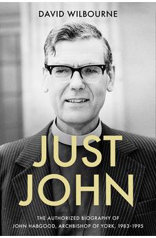 Just John: The Authorized Biography of John Habgood, Archbishop of York, 1983-1995 9780281058280