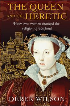 The Queen and the Heretic: How two women changed the religion of England 9780745968827