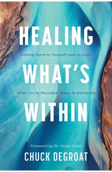Healing What's Within: Coming Home to Yourself--and to God--When You're Wounded, Weary, and Wandering 9781496483140