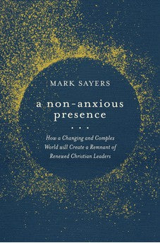 A Non-Anxious Presence: How a Changing and Complex World will Create a Remnant of Renewed Christian Leaders 9780802428578