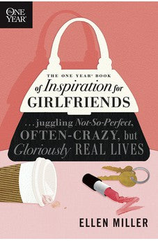 The One Year Book of Inspiration for Girlfriends: Juggling Not-So-Perfect, Often-Crazy, but Gloriously Real Lives