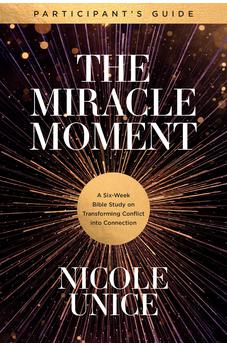 The Miracle Moment Participant's Guide: A Six-Week Bible Study on Transforming Conflict into Connection 9781496448606
