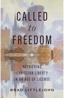 Called to Freedom: Retrieving Christian Liberty in an Age of License (Christ in Everything)