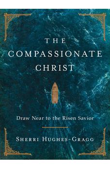 The Compassionate Christ: Draw Near to the Risen Savior (A 31-Day Devotional Retelling of Stories from the Life of Jesus) 9781400253340
