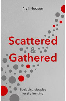Scattered and Gathered: Equipping Disciples for the Frontline 9781783599929