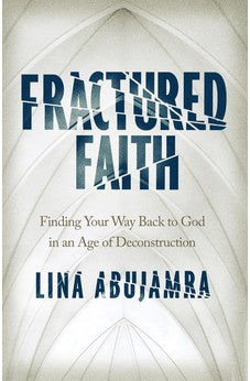 Fractured Faith: Finding Your Way Back to God in an Age of Deconstruction 9780802422699