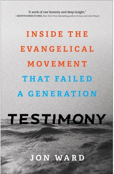 Testimony: Inside the Evangelical Movement That Failed a Generation 9781587435775