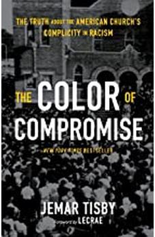 The Color of Compromise: The Truth about the American Church?s Complicity in Racism
