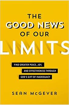 The Good News of Our Limits: Find Greater Peace, Joy, and Effectiveness through God's Gift of Inadequacy 9780310114444