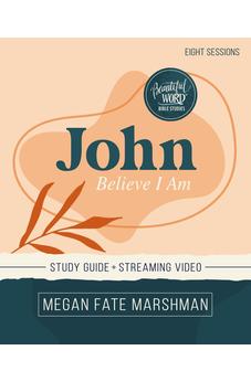 John Bible Study Guide plus Streaming Video: Believe I Am (Beautiful Word Bible Studies) 9780310152651