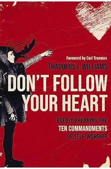 Don't Follow Your Heart: Boldly Breaking the Ten Commandments of Self-Worship 9780310154464