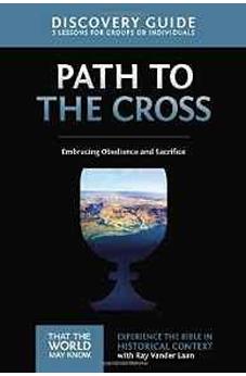 The Path to the Cross Discovery Guide: Embracing Obedience and Sacrifice (That the World May Know) 9780310880585