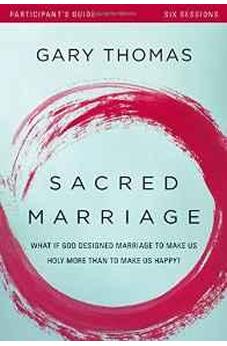 Sacred Marriage Participant's Guide: What If God Designed Marriage to Make Us Holy More Than to Make Us Happy? 9780310880660
