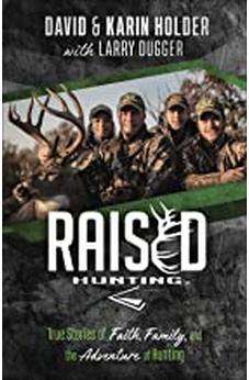Raised Hunting: True Stories of Faith, Family, and the Adventure of Hunting 9780736977678