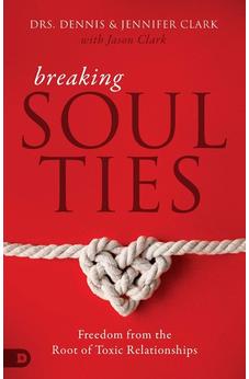 Breaking Soul Ties: Freedom from the Root of Toxic Relationships 9780768448337