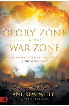 Glory Zone in the War Zone: Miracles, Signs, and Wonders in the Middle East 9780768453188