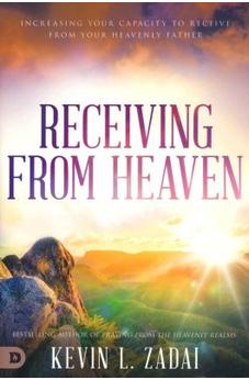 Receiving from Heaven: Increasing Your Capacity to Receive from Your Heavenly Father