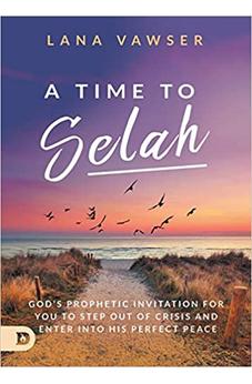A Time to Selah: God's Prophetic Invitation for you to Step Out of Crisis and Enter Into His Perfect Peace 9780768456745
