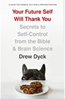 Your Future Self Will Thank You: Secrets to Self-Control from the Bible and Brain Science (A Guide for Sinners,  Quitters, and Procrastinators) 9780802418296