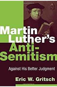Martin Luther's Anti-Semitism: Against His Better Judgment 9780802866769