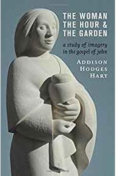 The Woman, the Hour, and the Garden: A Study of Imagery in the Gospel of John 9780802873392