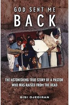 God Sent Me Back: The Astonishing True Story of a Pastor Who Was Raised from the Dead