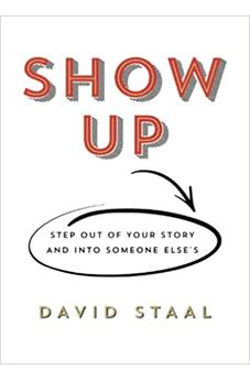 Show Up: Step Out of Your Story and into Someone Else's